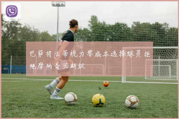 巴萨将法蒂视为零成本选择球员拒绝摩纳哥买断权