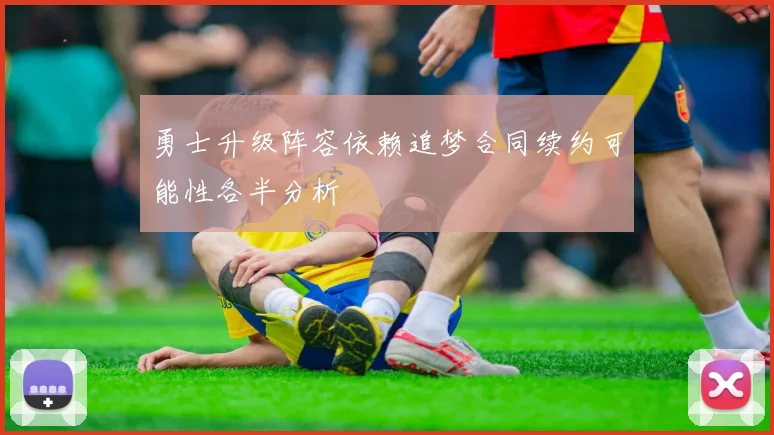 勇士升级阵容依赖追梦合同续约可能性各半分析